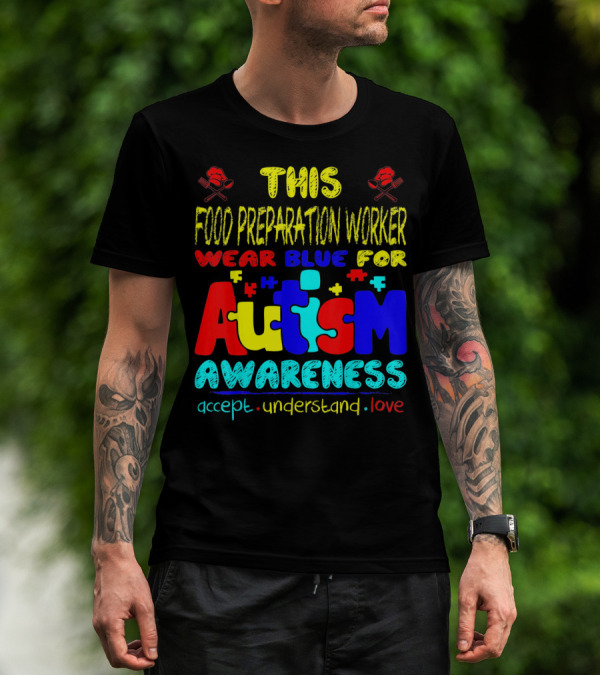 This Food Preparation Worker Wear Blue For Autism Awareness Accept Understand Love T-Shirt