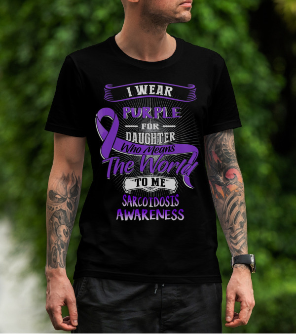 I Wear Purple For Daughter Who Means The World To Me Sarcoidosis Awareness T-Shirt