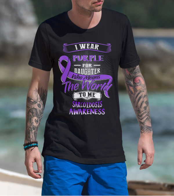 I Wear Purple For Daughter Who Means The World To Me Sarcoidosis Awareness T-Shirt