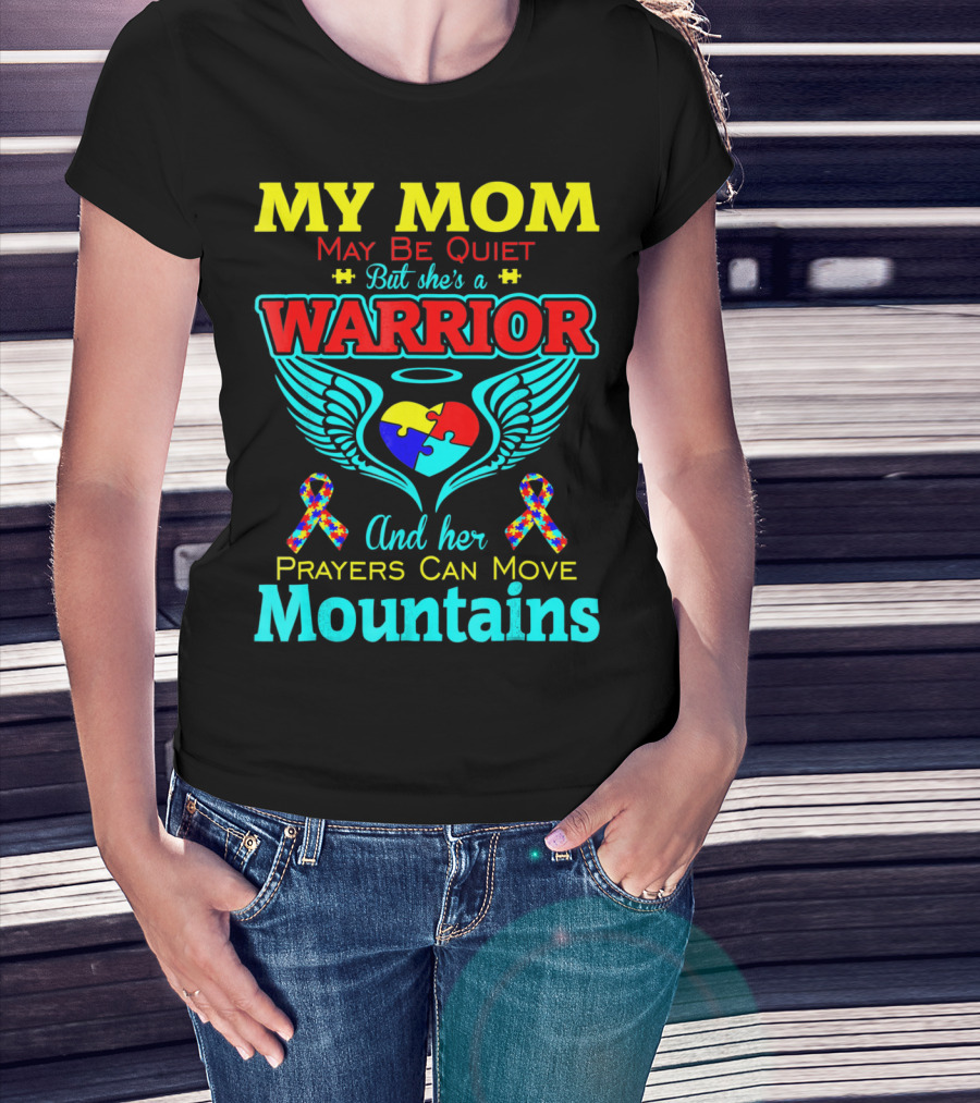 My Mom May Be Quiet But She's A Warrior And Her Prayers Can Move Mountains Autism T-Shirt
