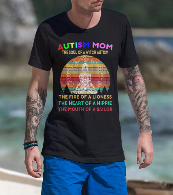 AUTISM MOM THE SOUL OF A WITCH AUTISM THE FIRE OF A LIONESS THE HEART OF A HIPPIE THE MOUTH OF A SAILOR T-Shirt