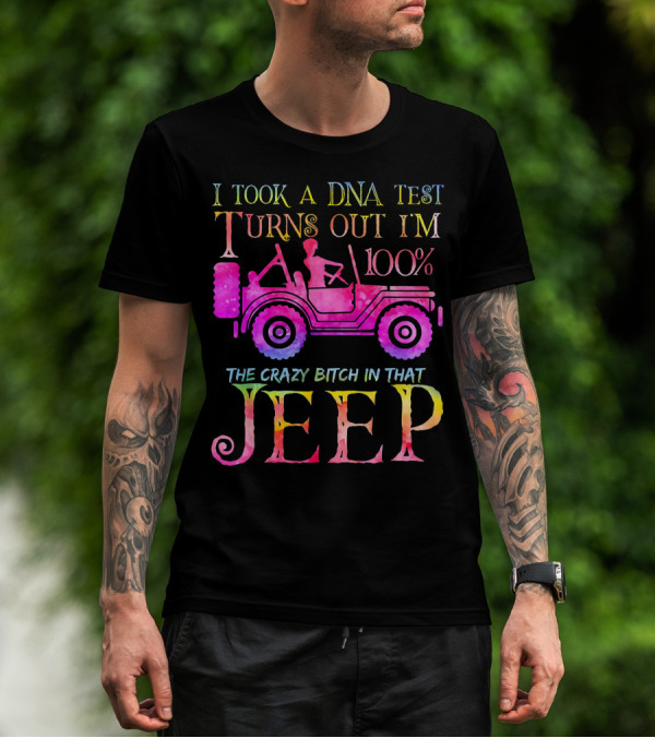 I Took A DNA Test Turns Out I'm 100% The Crazy Bitch In That Jeep T-Shirt
