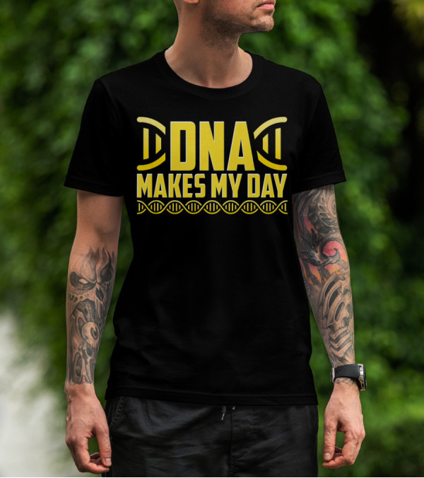DNA Makes My Day Molecule Science Teacher T-Shirt