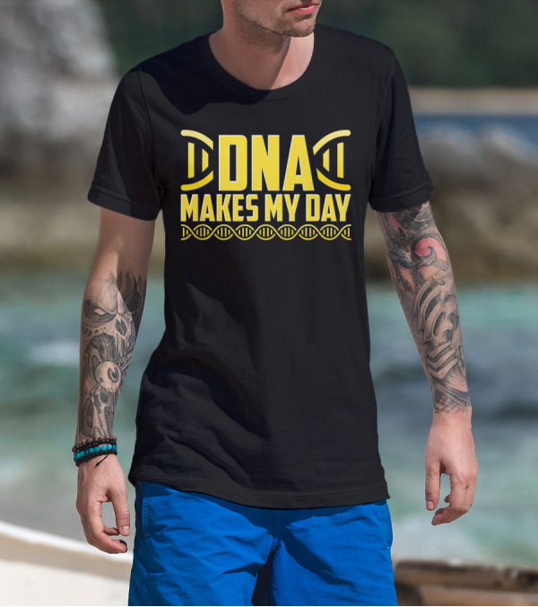 DNA Makes My Day Molecule Science Teacher T-Shirt