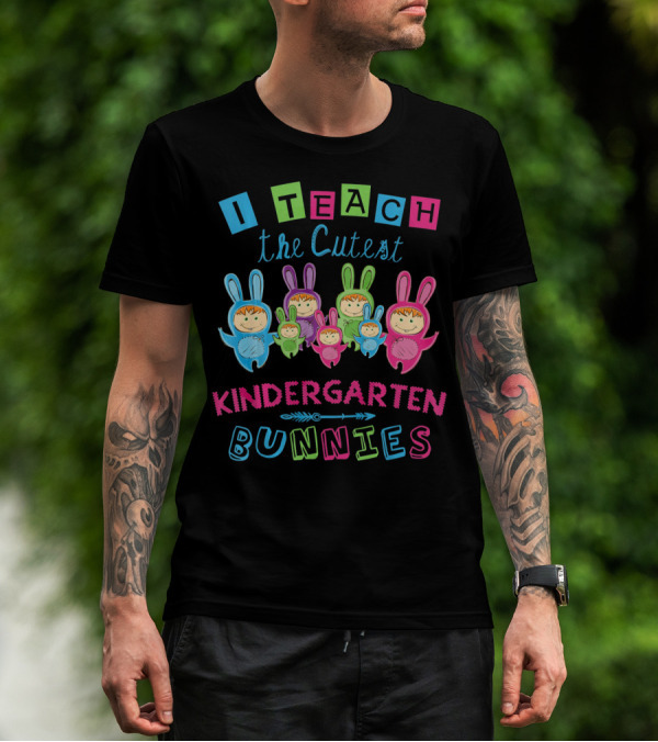 I Teach The Cutest Kindergarten Bunnies T-Shirt