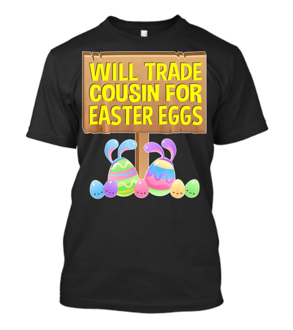 Will Trade Cousin For Easter Eggs Bunny Colorful Sign With Cute Pastel Eggs T-Shirt