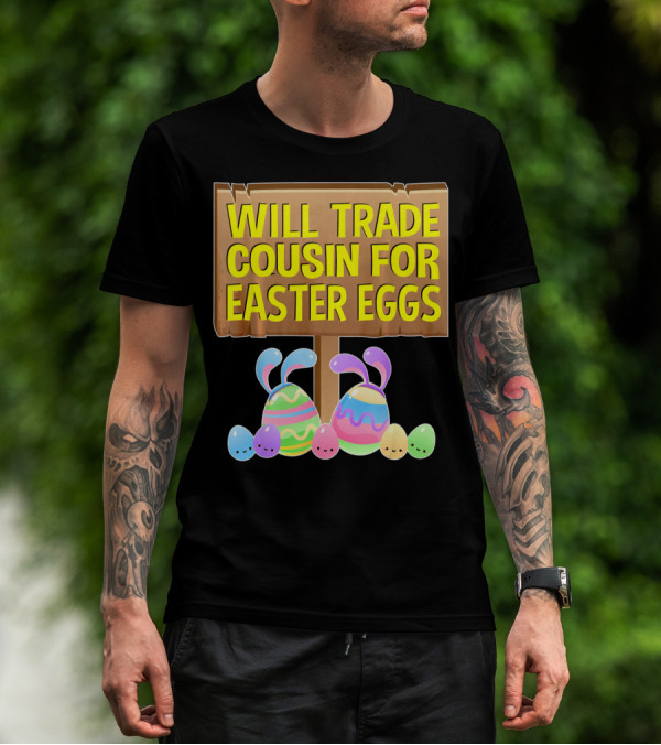 Will Trade Cousin For Easter Eggs Bunny Colorful Sign With Cute Pastel Eggs T-Shirt