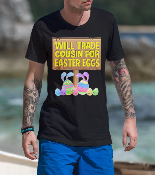 Will Trade Cousin For Easter Eggs Bunny Colorful Sign With Cute Pastel Eggs T-Shirt