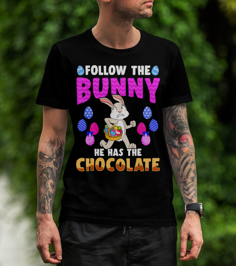 Follow The Bunny He Has The Chocolate T-Shirt