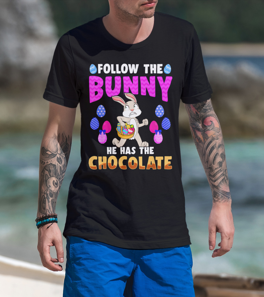 Follow The Bunny He Has The Chocolate T-Shirt