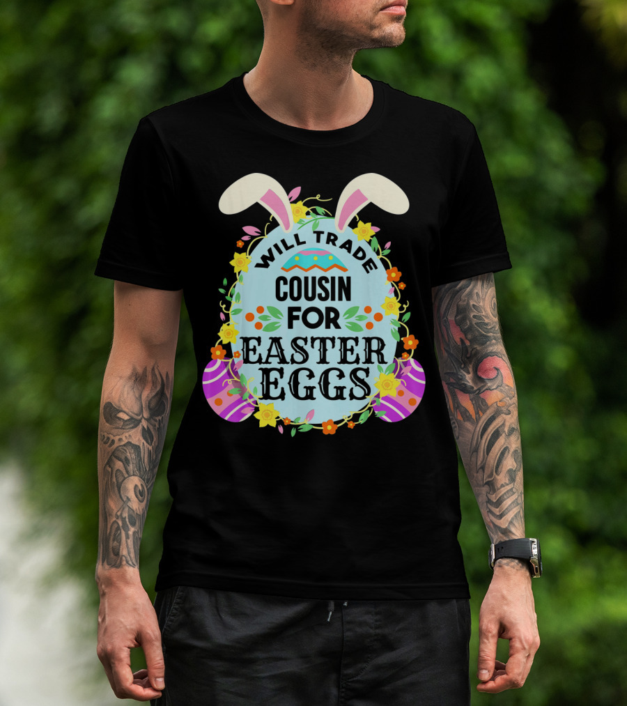 Will Trade Cousin For Easter Eggs Bunny Ears And Floral Decor T-Shirt