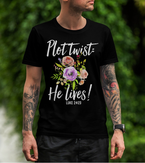 Plot Twist He Lives Luke 24:23 Floral Easter T-Shirt