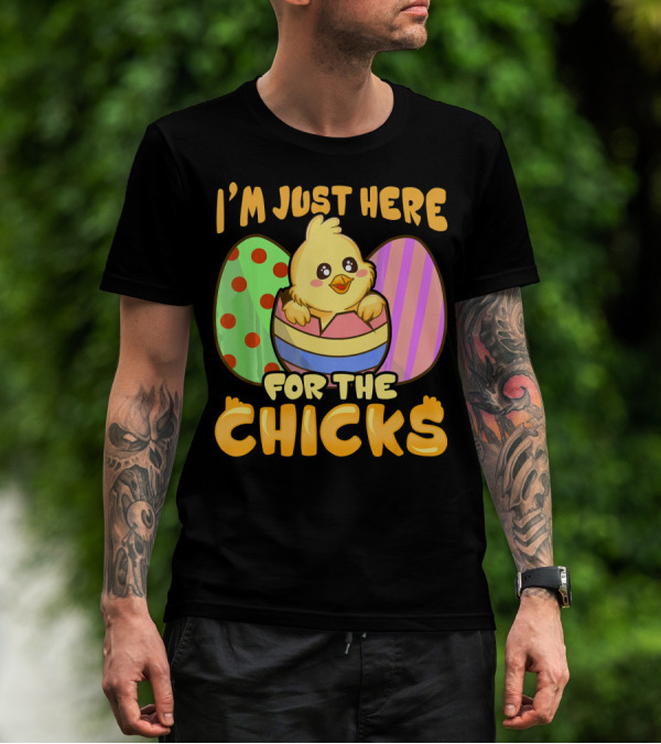 I'm Just Here For The Chicks Funny Easter Egg And Chick T-Shirt