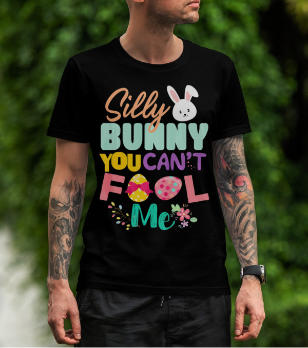 Silly Bunny You Can't Fool Me Easter Eggs Floral T-Shirt