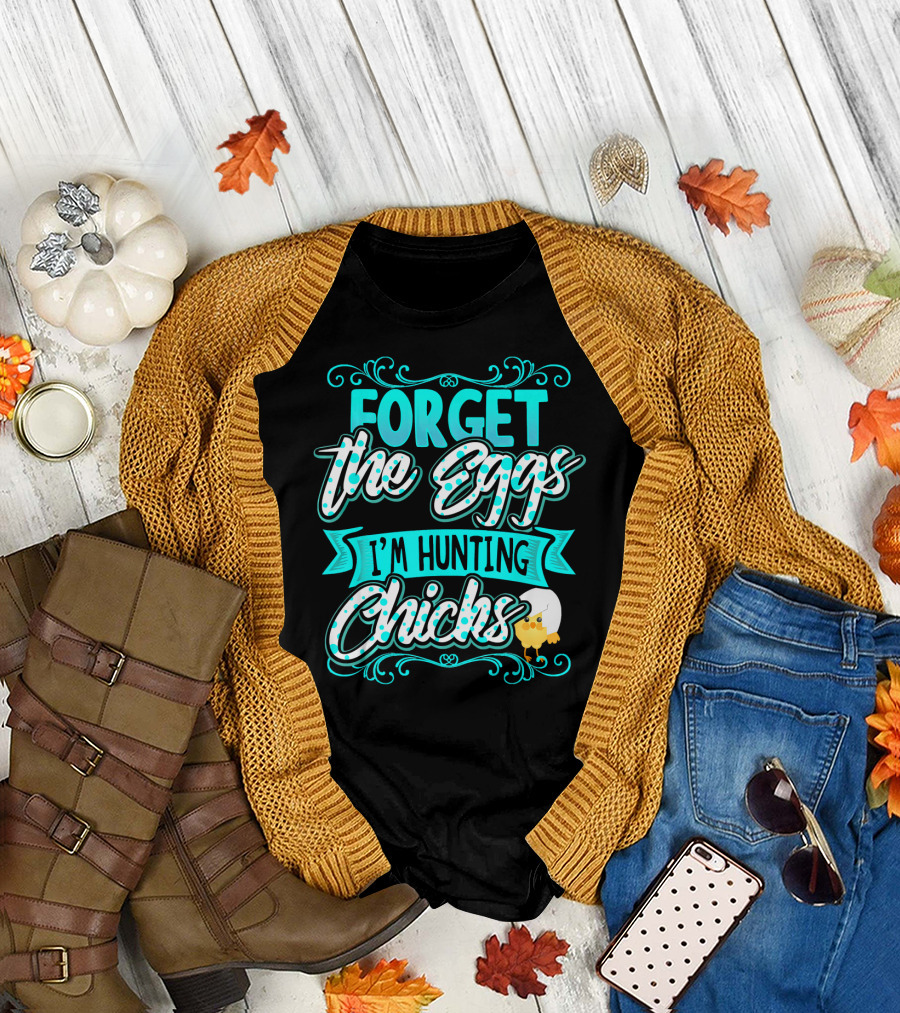 Forget The Eggs I'm Hunting Chicks Cute Easter T-Shirt