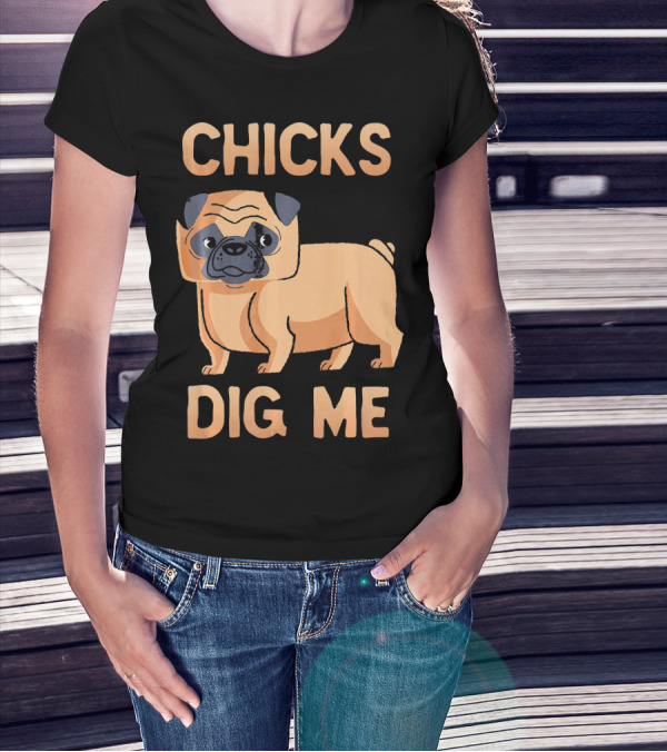 Chicks Dig Me Pug T-Shirt