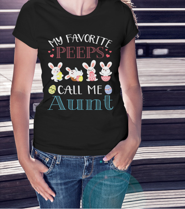My Favorite Peeps Call Me Aunt Bunny Easter Eggs Hearts T-Shirt