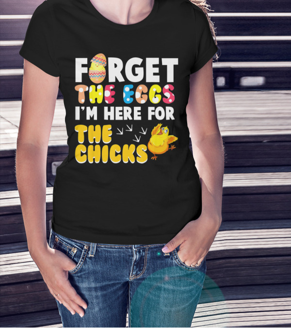 Forget The Eggs I'm Here For The Chicks Colorful Chick T-Shirt