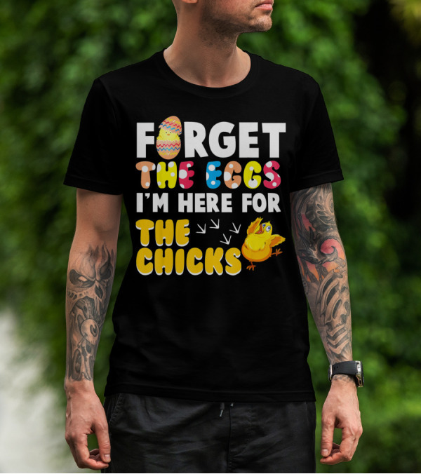 Forget The Eggs I'm Here For The Chicks Colorful Chick T-Shirt