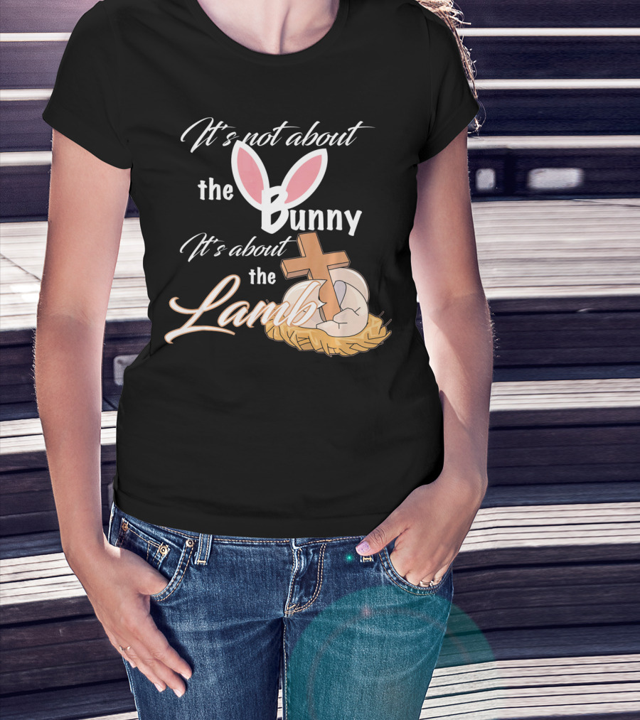 It's Not About The Bunny It's About The Lamb Christian Easter T-Shirt