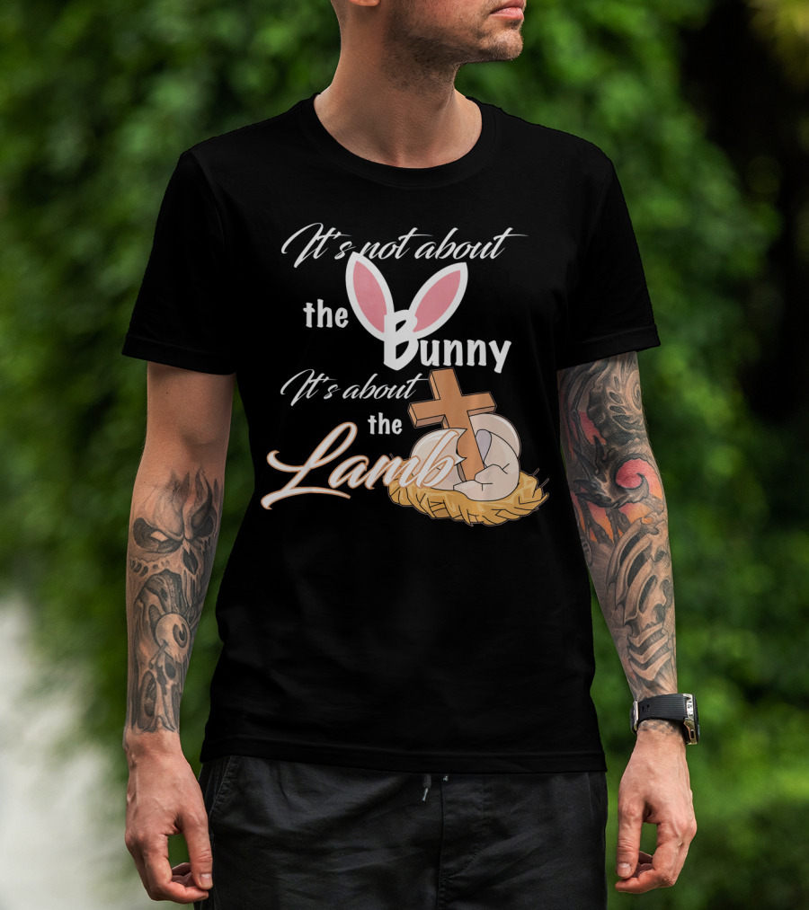 It's Not About The Bunny It's About The Lamb Christian Easter T-Shirt