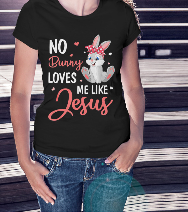 No Bunny Loves Me Like Jesus Cute Bunny T-Shirt