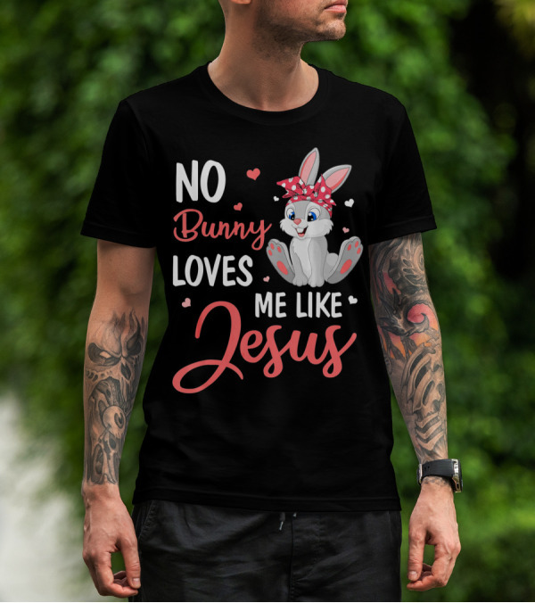 No Bunny Loves Me Like Jesus Cute Bunny T-Shirt