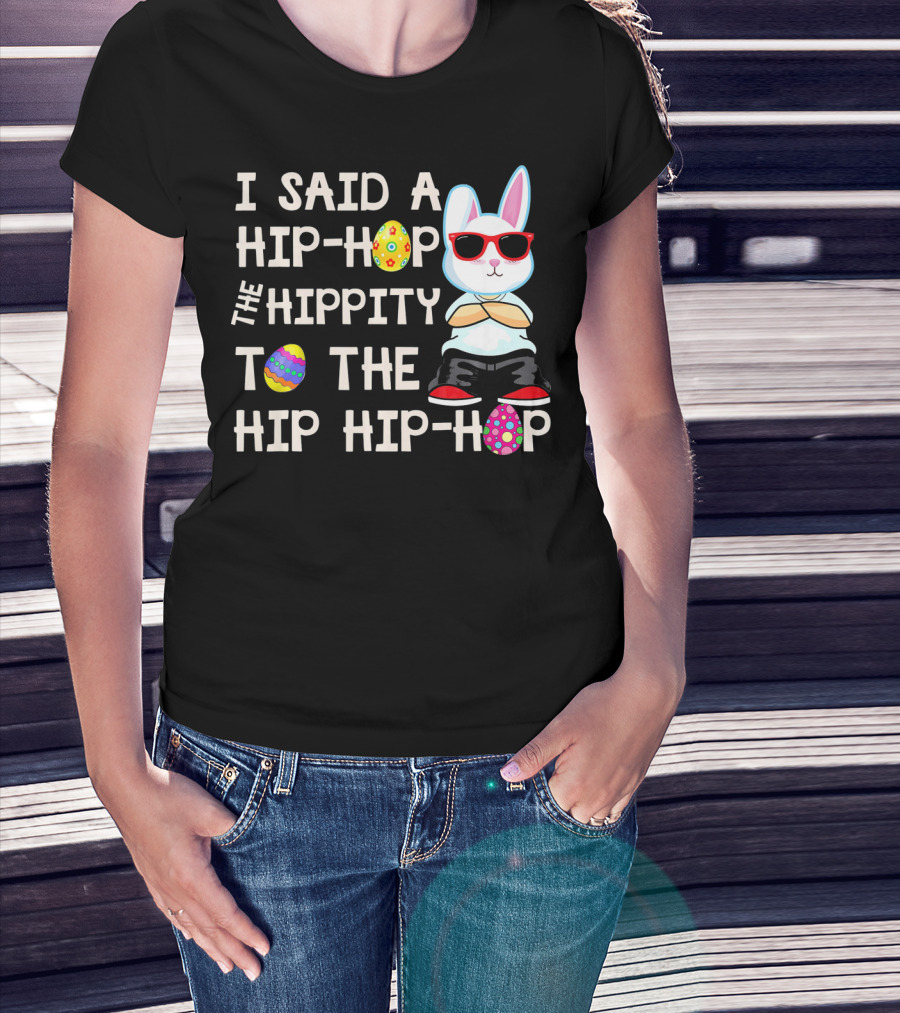 I Said A Hip Hop The Hippity To The Hip Hip Hop Easter Bunny T-Shirt