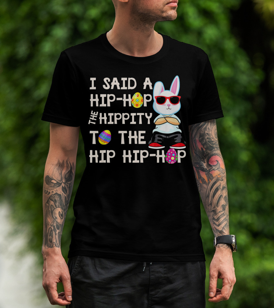 I Said A Hip Hop The Hippity To The Hip Hip Hop Easter Bunny T-Shirt