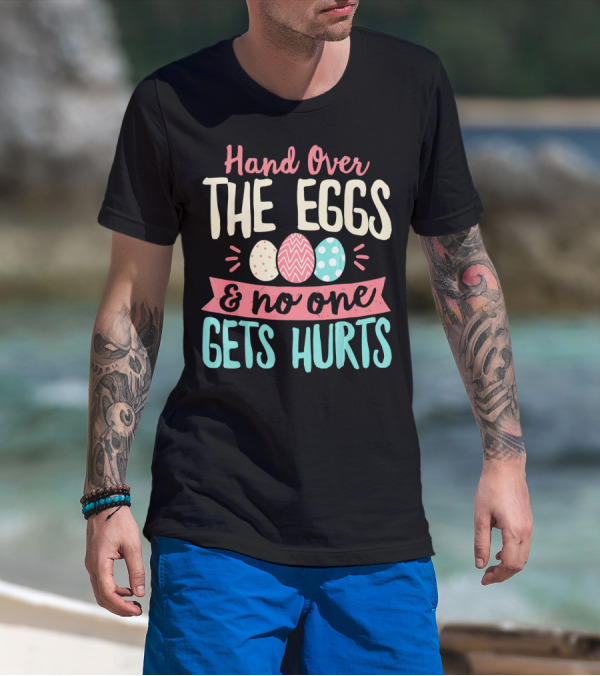 Hand Over The Eggs And No One Gets Hurts Colorful Easter Eggs T-Shirt