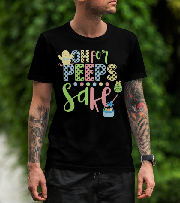 Oh For Peeps Sake Easter Chick Egg Basket T-Shirt
