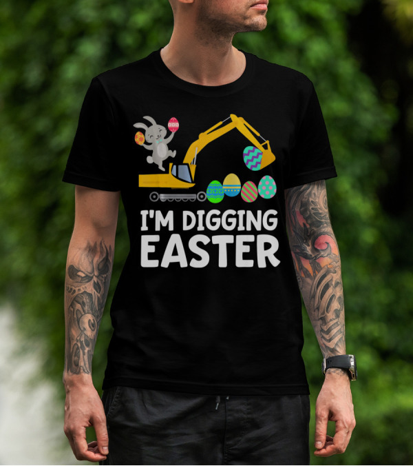 I'm Digging Easter Eggs Bunny With Excavator T-Shirt