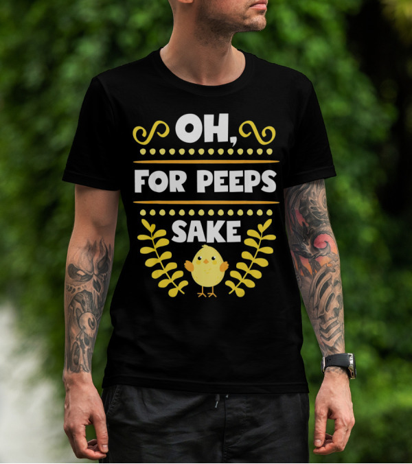 Oh For Peeps Sake Funny Easter Chick Yellow T-Shirt