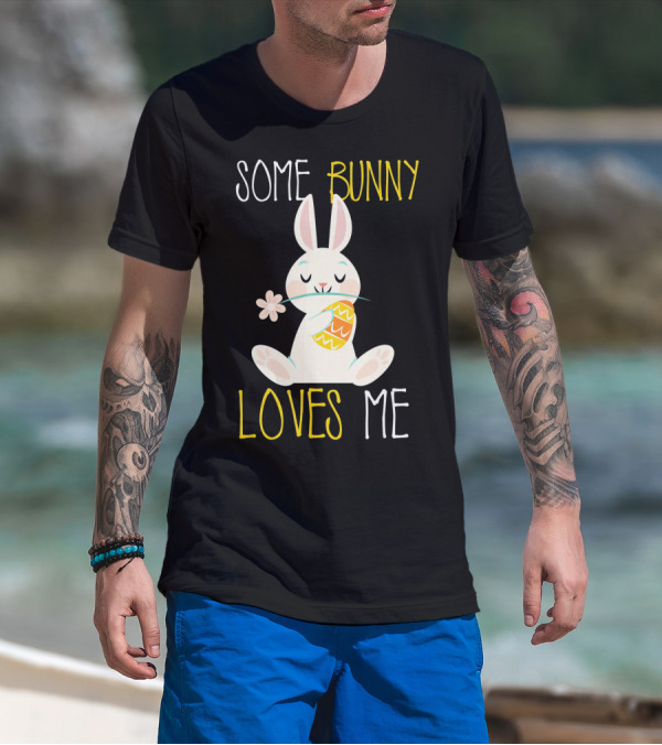 Some Bunny Loves Me Easter Bunny With Egg And Flower T-Shirt