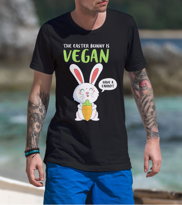 The Easter Bunny Is Vegan Have A Carrot T-Shirt