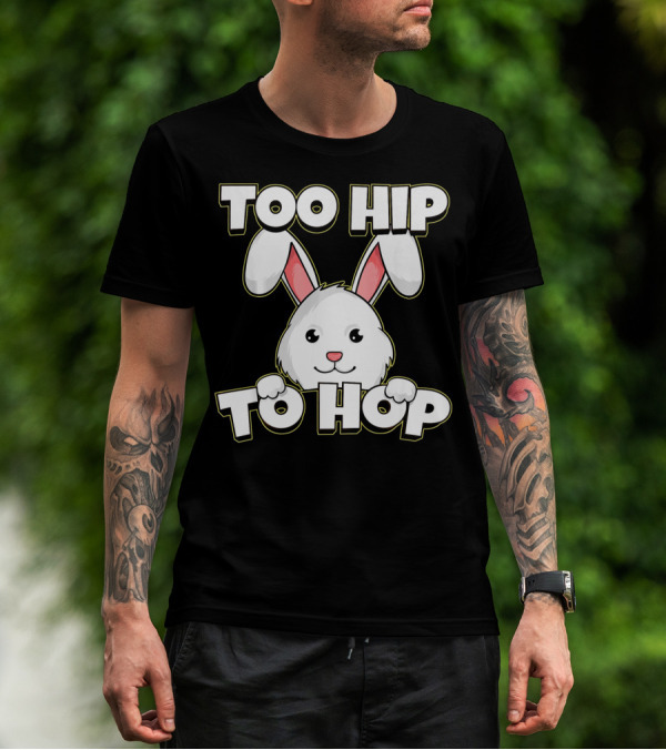 Too Hip To Hop Easter Cute Bunny Rabbit T-Shirt