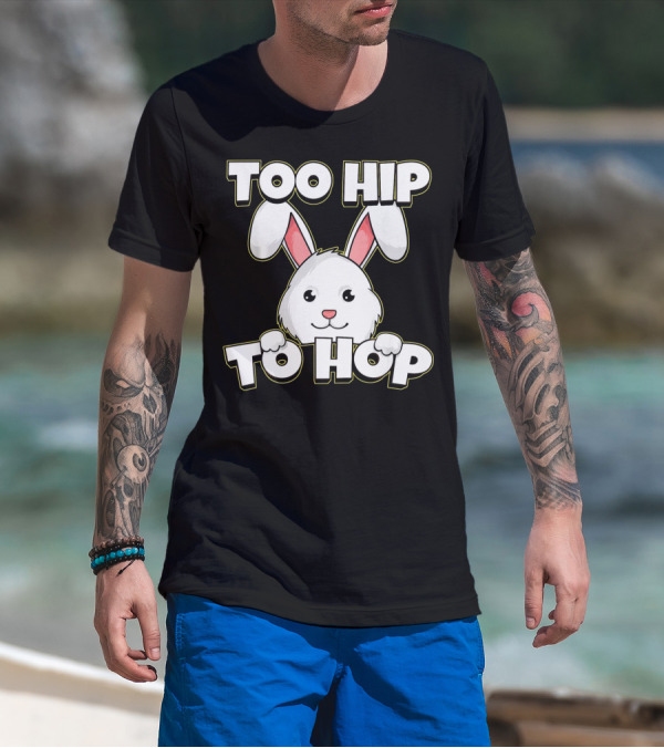 Too Hip To Hop Easter Cute Bunny Rabbit T-Shirt
