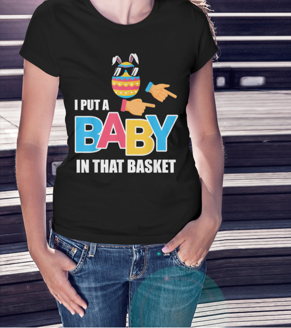 Mens Easter Pregnancy I Put A Baby In That Basket T-Shirt