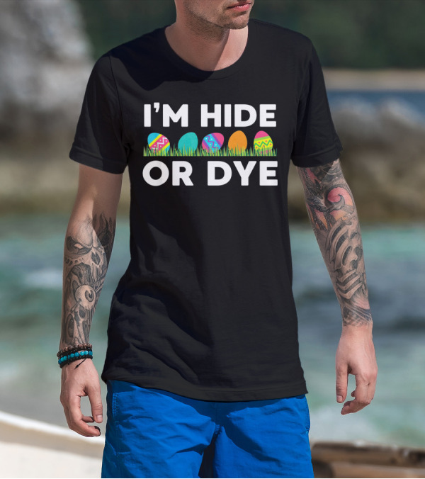 I'm Hide Or Dye Easter Funny Egg T-Shirt