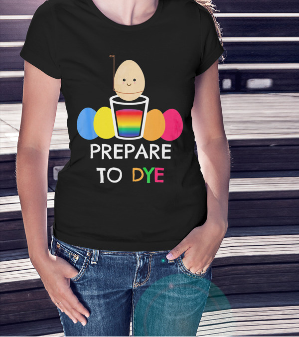 Prepare To Dye Easter Egg Colorful Rainbow Eggs T-Shirt