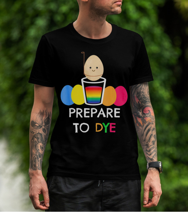 Prepare To Dye Easter Egg Colorful Rainbow Eggs T-Shirt