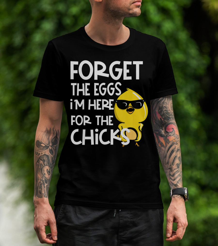 Forget The Eggs I'm Here For The Chicks Funny Easter T-Shirt