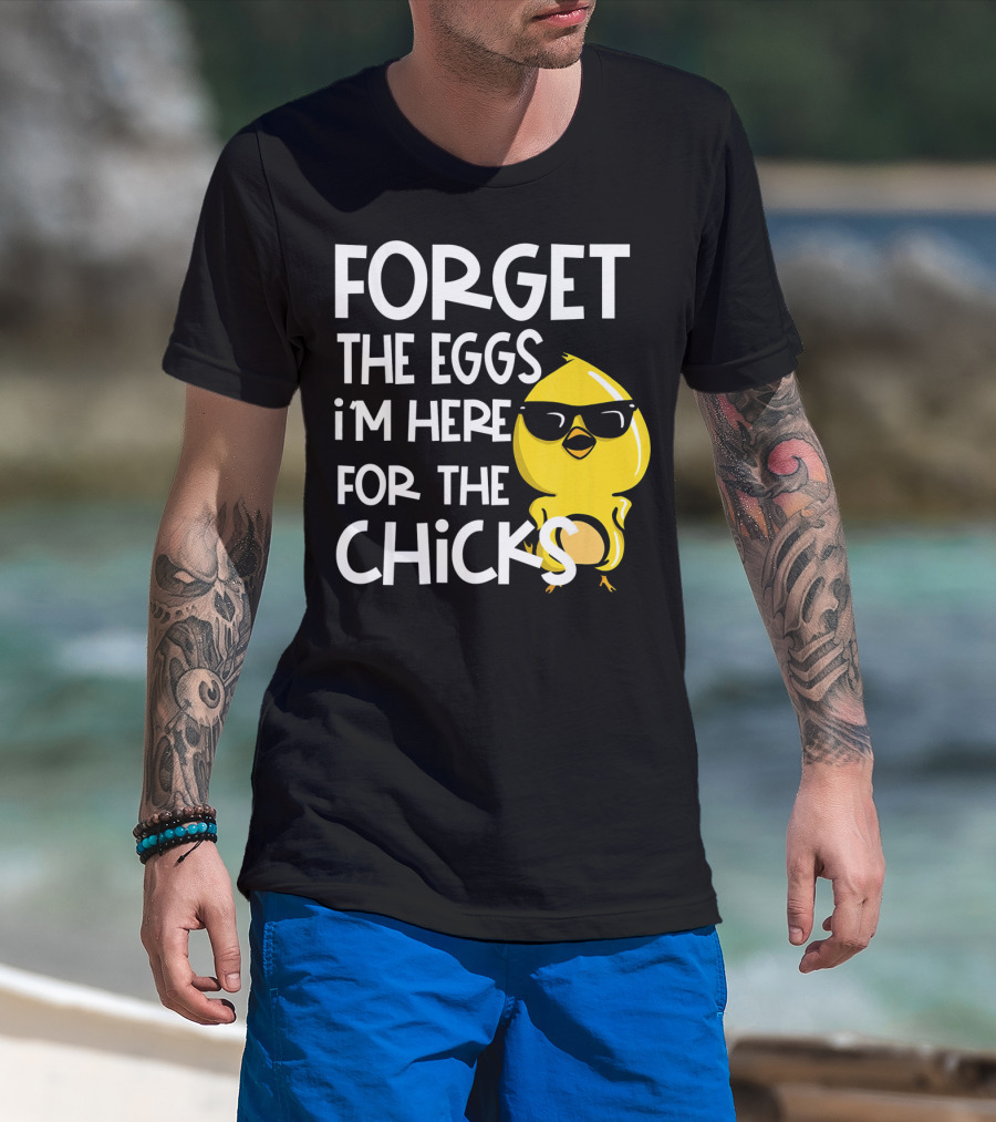 Forget The Eggs I'm Here For The Chicks Funny Easter T-Shirt
