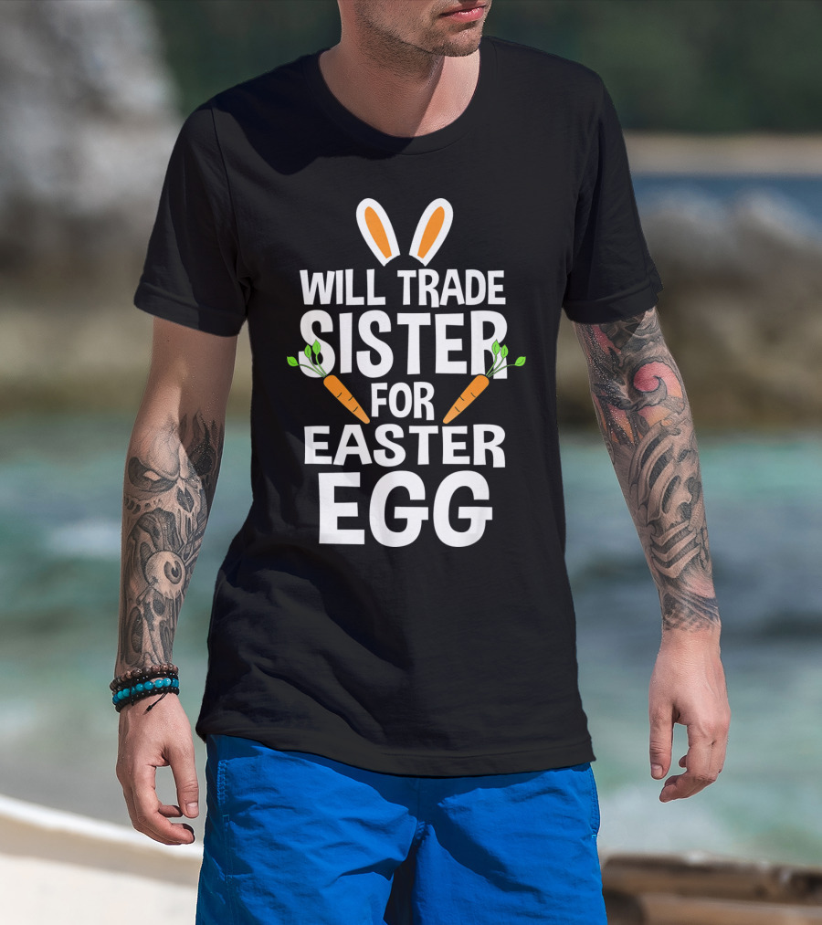 Will Trade Sister For Easter Egg Bunny Ears And Carrots T-Shirt