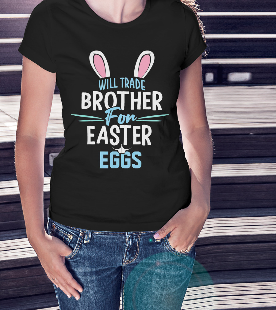Will Trade Brother For Easter Eggs T-Shirt