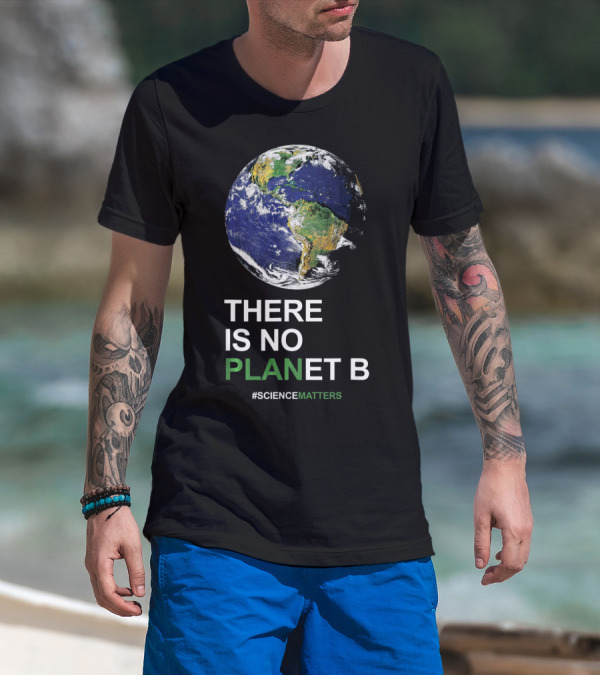 There Is No Planet B #ScienceMatters Earth Day Pro Science Planet T-Shirt