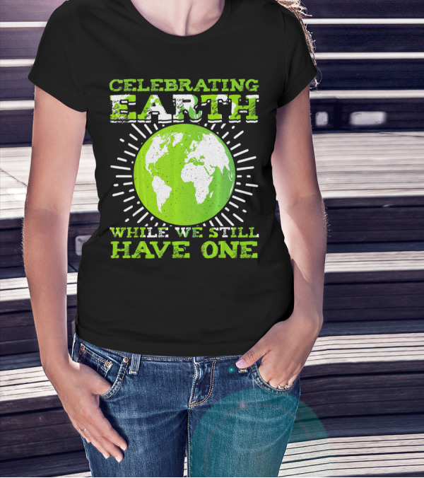 Celebrating Earth While We Still Have One T-Shirt