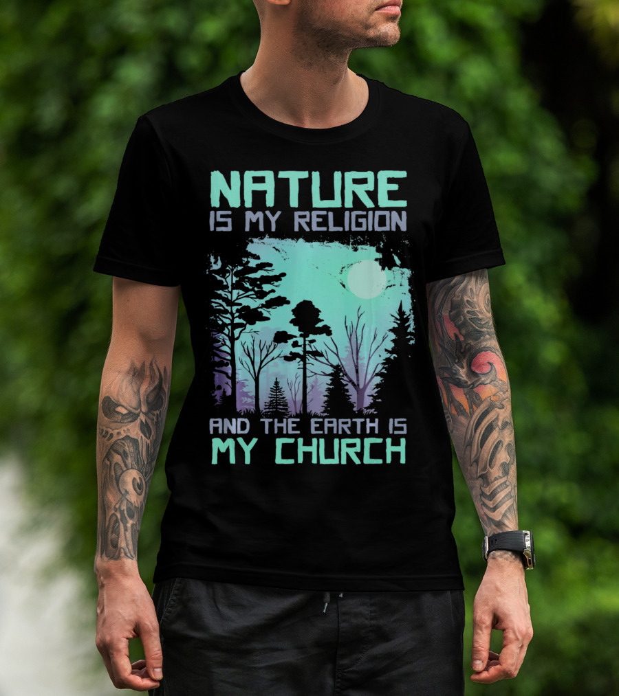 Nature Is My Religion And The Earth Is My Church T-Shirt