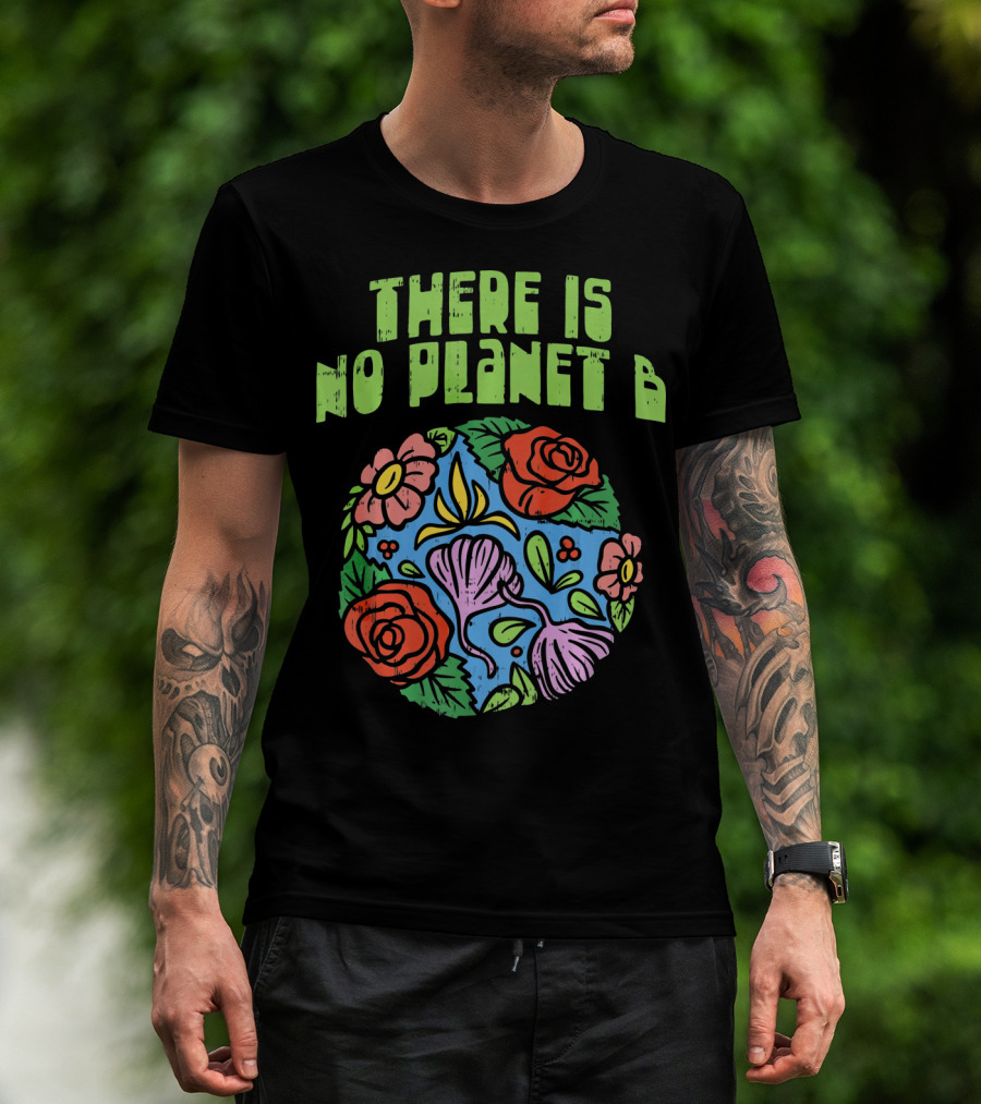 There Is No Planet B Floral Earth Day Flowers T-Shirt