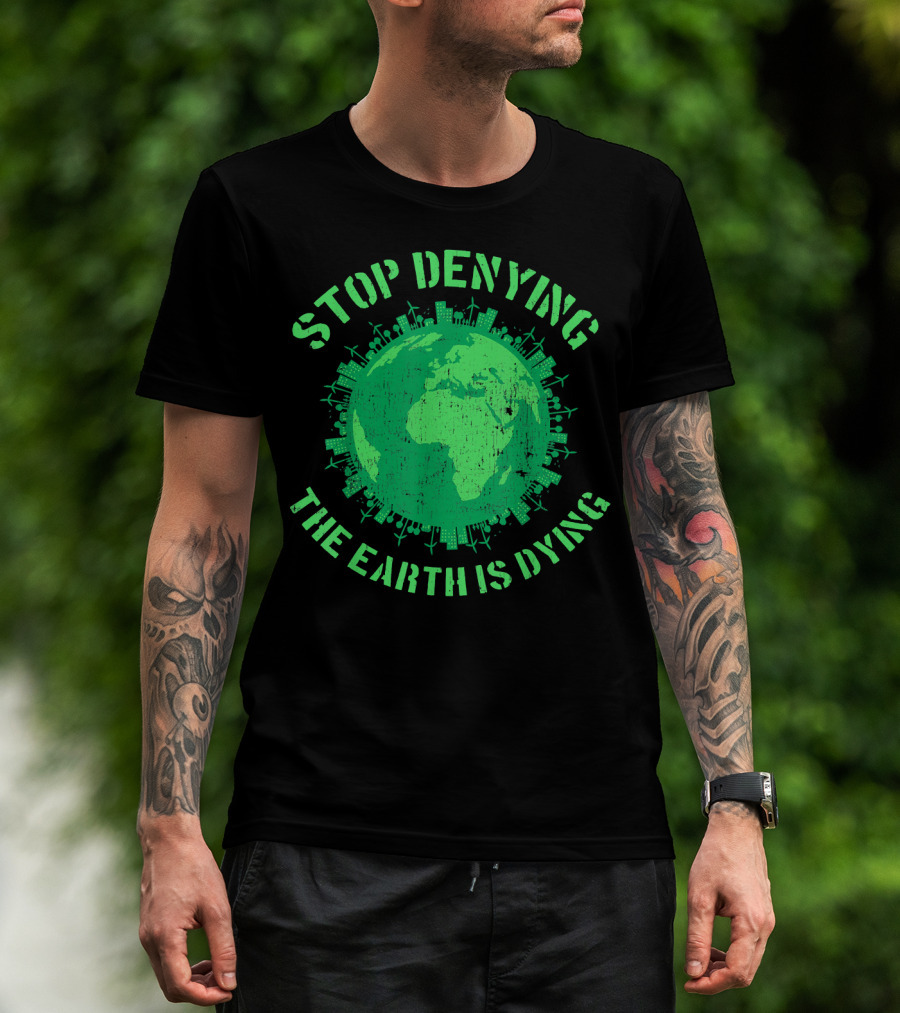 Stop Denying The Earth Is Dying Green Globe With Urban And Renewable Icons T-Shirt